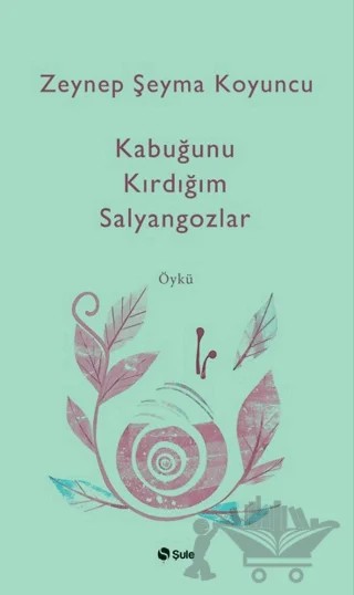 Kabuğunu Kırdığım Salyangozlar – Zeynep Şeyma Koyuncu – Şule Yayınları kitap kapağı