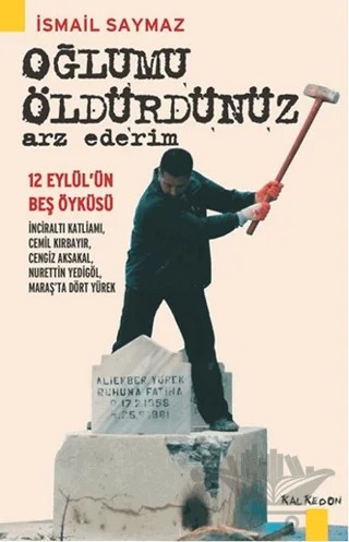 Oğlumu Öldürdünüz Arz Ederim – İsmail Saymaz – Kalkedon Yayıncılık kitap kapağı