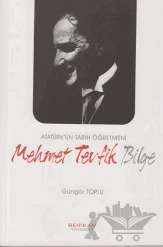 Atatürk’ün Tarih Öğretmeni Mehmet Tevfik Bilge – Güngör Toplu – Berikan Yayınevi kitap kapağı