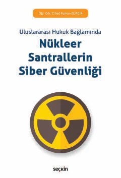 Uluslararası Hukuk BağlamındaNükleer Santrallerin Siber Güvenliği – Cihad Furkan Eliaçık – Seçkin Yayıncılık kitap kapağı