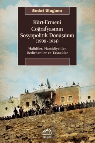 Kürt - Ermeni Coğrafyasının Sosyopolitik Dönüşümü (1908-1914) – Sedat Ulugana – İletişim Yayınevi kitap kapağı