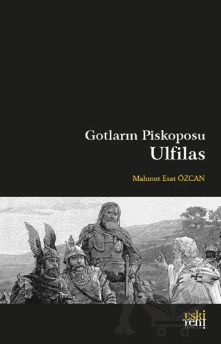 Gotların Piskoposu Ulfilas – Mahmut Esat Özcan – Eski Yeni Yayınları kitap kapağı