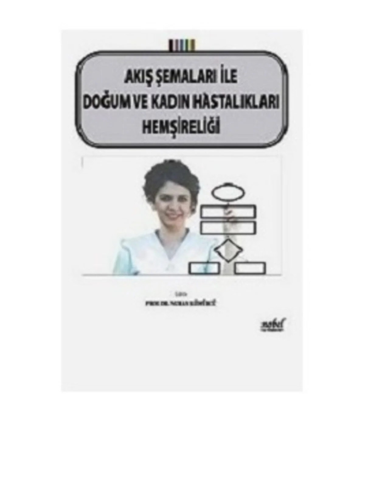 Akış Şemaları ile Doğum ve Kadın Hastalıkları Hemşireliği – - – Nobel Tıp Kitabevleri kitap kapağı