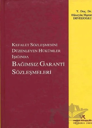 Kefalet Sözleşmesini Düzenleyen Hükümler Işığında Bağımsız Garanti Sözleşmeleri – Hüseyin Murat Develioğlu – Vedat Kitapçılık kitap kapağı