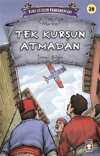 Tek Kurşun Atmadan - Kurtuluşun Kahramanları 3 – İsmail Bilgin – Timaş Çocuk kitap kapağı
