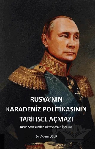 Rusya'nın Karadeniz Politikasının Tarihsel Açmazı Kırım Savaşından Ukrayna'nın İşgaline – Adem USLU – Akademisyen Kitabevi kitap kapağı