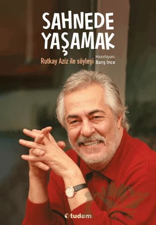 Sahnede Yaşamak - Rutkay Aziz ile Söyleşi – Barış İnce – Tudem Yayınları kitap kapağı