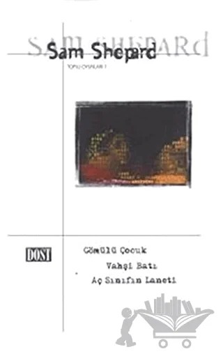 Toplu Oyunları 1 Gömülü Çocuk / Vahşi Batı / Aç Sınıfın Laneti – Sam Shepard – Dost Kitabevi Yayınları kitap kapağı