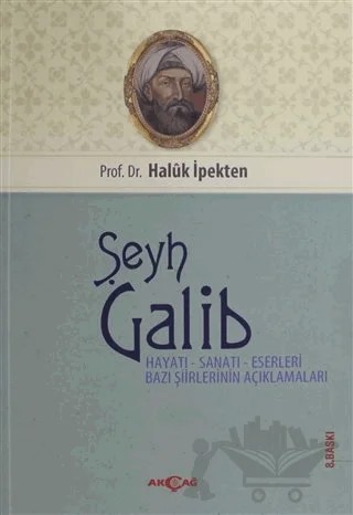 Şeyh Galib Hayatı, Sanatı, Eserleri, Edebi Kişiliği ve Bazı Şiirlerinin Açıklamaları – Haluk İpekten – Akçağ Yayınları kitap kapağı
