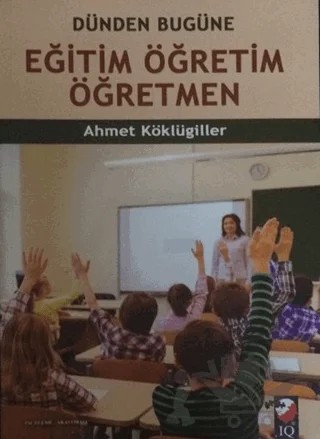 Eğitim Öğretim Öğretmen – Ahmet Köklügiller – IQ Kültür Sanat Yayıncılık kitap kapağı