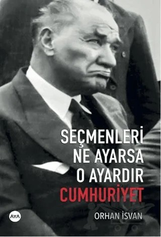 Seçmenleri Ne Ayarsa O Ayardır Cumhuriyet – Orhan İsvan – Aya Kitap kitap kapağı