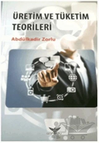 Üretim ve Tüketim Teorileri – Abdülkadir Zorlu – Altınordu Yayınları kitap kapağı