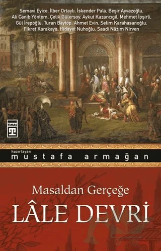 Masaldan Gerçeğe Lale Devri – Mustafa Armağan – Timaş Tarih kitap kapağı
