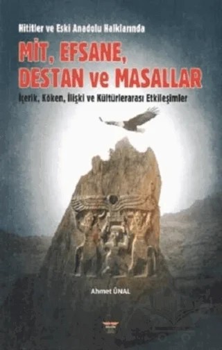 Hititler ve Eski Anadolu Halklarında Mit, Efsane, Destan ve Masallar – Ahmet Ünal – Bilgin Kültür Sanat Yayınları kitap kapağı