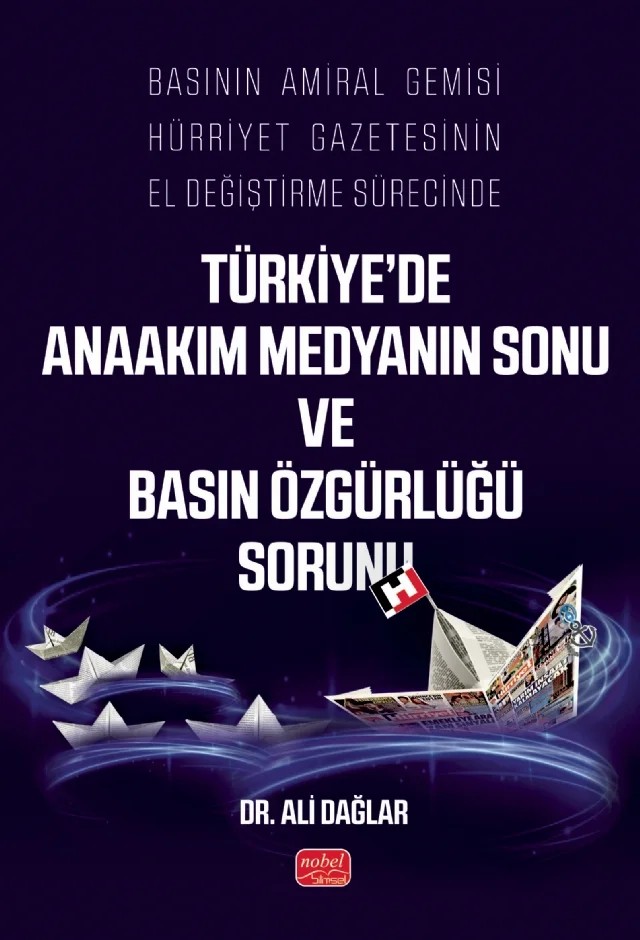 Basının Amiral Gemisi Hürriyet Gazetesinin El Değiştirme Sürecinde Türkiye’de Anaakım Medyanın Sonu ve Basın Özgürlüğü Sorunu – Ali Dağlar – Nobel Bilimsel Eserler kitap kapağı