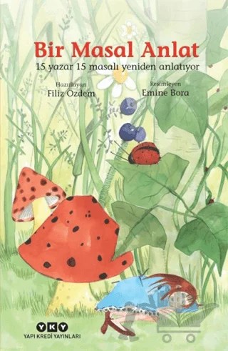 Bir Masal Anlat – Berat Alanyalı, Betül Dünder, Betül Tarıman, Doğan Yarıcı, Elif Sofya, Faruk Duman, Filiz Özdem, Gürsel Korat, Müge İplikçi, Nalan Kiraz, Neslihan Önderoğlu, Ömer F. Oyal, Semra Topal, Tuncer Erdem, Zeynep Köylü – Yapı Kredi Yayınları kitap kapağı