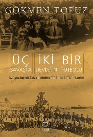 Üç Savaşta İki Devletin Bir Futbolu – Gökmen Topuz – Telos Yayıncılık kitap kapağı