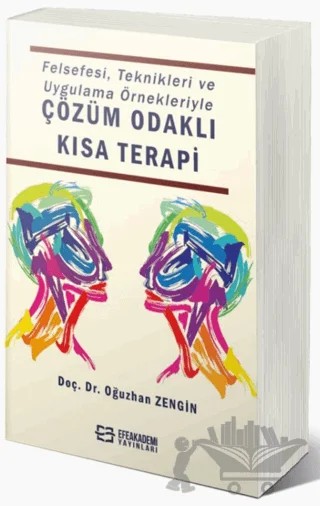 Felsefesi, Teknikleri ve Uygulama Örnekleriyle Çözüm Odaklı Kısa Terapi – Oğuzhan Zengin – Efe Akademi Yayınları kitap kapağı
