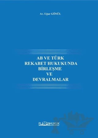 AB ve Türk Rekabet Hukukunda Birleşme ve Devralmalar – Uğur Gönül – Platon Hukuk kitap kapağı