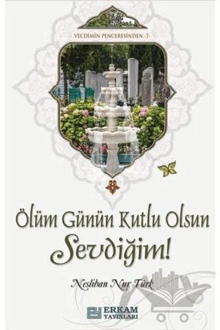 Ölüm Günün Kutlu Olsun Sevdiğim – Neslihan Nur Türk – Erkam Yayınları kitap kapağı