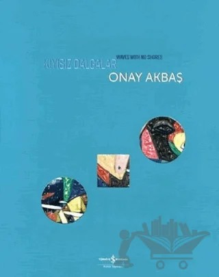 Kıyısız Dalgalar - Wawes with No Shores – Onay Akbaş – İş Bankası Kültür Yayınları kitap kapağı