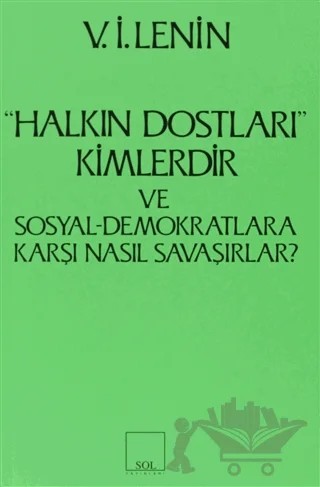 Halkın Dostları Kimlerdir ve Sosyal Demokratlara Karşı Nasıl Savaşırlar? Ruskoye Bogatsvo’da Yayınlanmış Marksistlere Karşı Makalelere Yanıt – Vladimir Ilyiç Lenin – Sol ve Onur Yayınları kitap kapağı