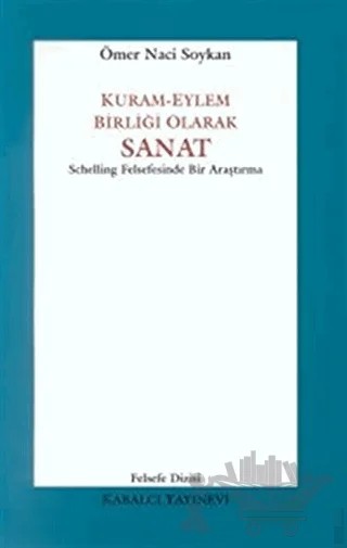 Kuram-Eylem Birliği Olarak Sanat Schelling Felsefesinde Bir Araştırma – Ömer Naci Soykan – Kabalcı Yayınevi kitap kapağı
