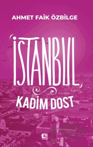 İstanbul Kadim Dost – Ahmet Faik Özbilge – E Yayınları kitap kapağı