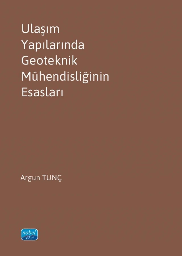 Ulaşım Yapılarında Geoteknik Mühendisliğinin Esasları – Argun Tunç – Nobel Akademik Yayıncılık kitap kapağı
