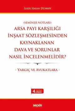 Arsa Payı Karşılığı İnşaat Sözleşmesinden Kaynaklanan Dava ve Sorunlar Nasıl İncelenmelidir? – Yargıç ve Avukatlara – – İlker Hasan Duman – Seçkin Yayıncılık kitap kapağı