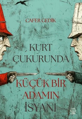 Kurt Çukurunda Küçük Bir Adamın İsyanı – Cafer Gedik – Luna Yayınları kitap kapağı