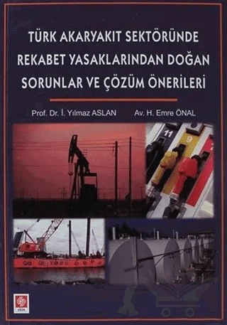 Türk Akaryakıt Sektöründe Rekabet Yasaklarından Doğan Sorunlar ve Çözüm Önerileri – H. Emre Önal, İ. Yılmaz Aslan – Ekin Basım Yayın kitap kapağı