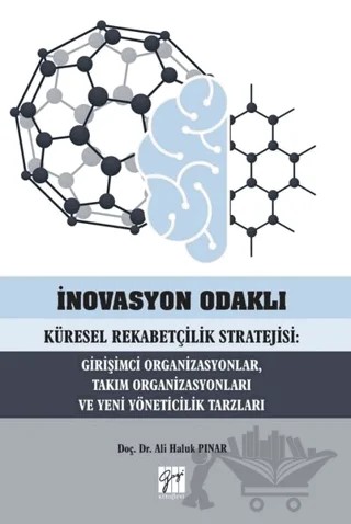 İnovasyon Odaklı Küresel Rekabetçilik Stratejisi: Girişimci Organizasyonlar, Takım Organizasyonları ve Yeni Yöneticilik Tarzları – Ali Haluk Pınar – Gazi Kitabevi kitap kapağı