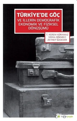 Türkiye’de Göç ve İllerin Demografik Ekonomik ve Fiziksel Dönüşümü – T. Kerem Koramaz, Vedia Dökmeci, Zeynep Özdemir – Hiperlink Yayınları kitap kapağı