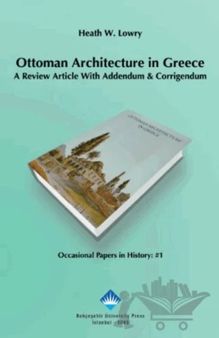 Ottoman Architecture in Greece – Heath W. Lowry – Bahçeşehir Üniversitesi Yayınları kitap kapağı