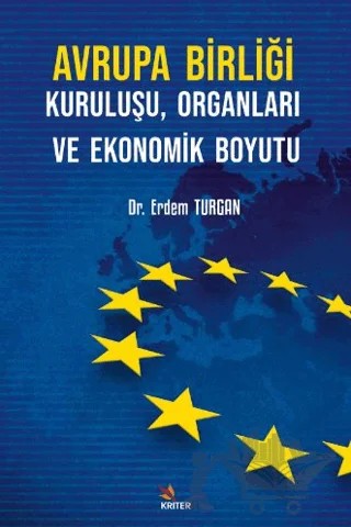 Avrupa Birliği Kuruluşu, Organları ve Ekonomik Boyutu – Erdem Turgan – Kriter Yayınları kitap kapağı