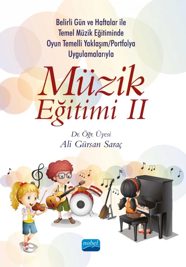 Belirli Gün ve Haftalar ile Temel Müzik Eğitiminde Oyun Temelli Yaklaşım/Okul Çalgısı Eğitimi ve Portfolyo Uygulamalarıyla MÜZİK EĞİTİMİ II – Ali Gürsan Saraç – Nobel Akademik Yayıncılık kitap kapağı