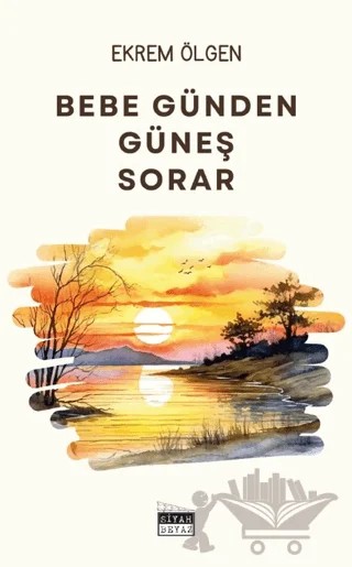 Bebe Günden Güneş Sorar – Ekrem Ölgen – Siyah Beyaz Yayınları kitap kapağı