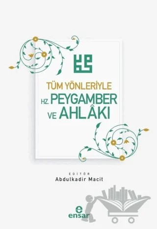 Tüm Yönleriyle Hz. Peygamber ve Ahlakı – Abdülkadir Macit – Ensar Neşriyat kitap kapağı