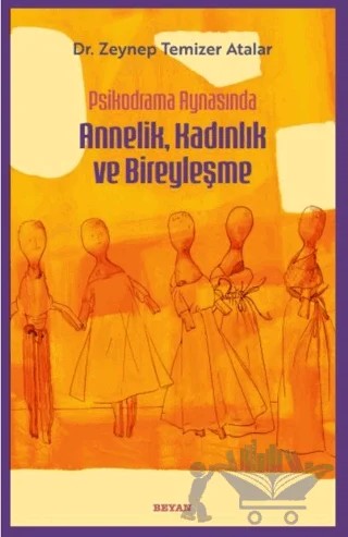 Psikodrama Aynasında Annelik, Kadınlık ve Bireyleşme – Zeynep Temizer Atalar – Beyan Yayınları kitap kapağı