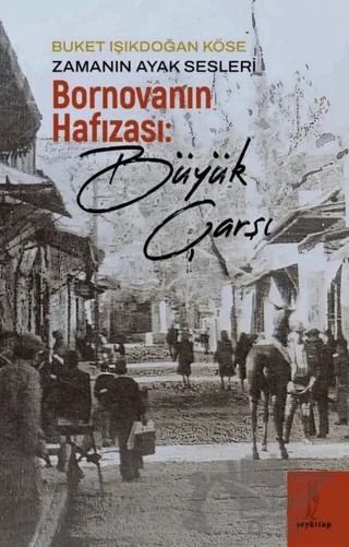 Zamanın Ayak Sesleri - Bornova’nın Hafızası: Büyük Çarşı – Buket Işıkdoğan Köse – Şey Kitap kitap kapağı