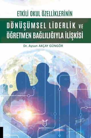 Etkili Okul Özelliklerinin Dönüşümsel Liderlik ve Öğretmen Bağlılığıyla İlişkisi – Aysun Akçay Güngör – Akademisyen Kitabevi kitap kapağı