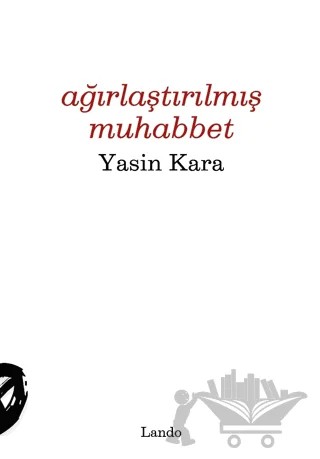 Ağırlaştırılmış Muhabbet – Yasin Kara – Lando Yayınları kitap kapağı