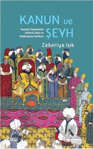 Kanun ve Şeyh Osmanlı Toplumunda Sufîlerin İdare ve Mahkemeyle İmtihanı – Zekeriya Işık – Çizgi Kitabevi Yayınları kitap kapağı