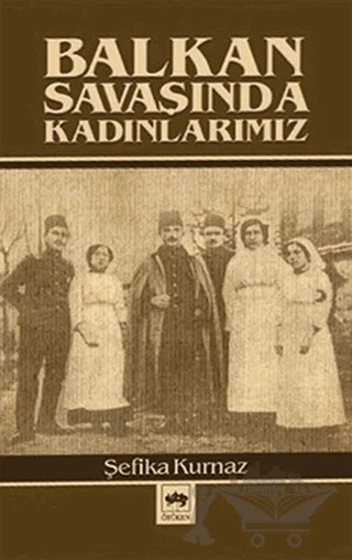 Balkan Savaşında Kadınlarımız – Şefika Kurnaz – Ötüken Neşriyat kitap kapağı