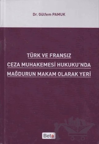 Türk ve Fransız Ceza Muhakemesi Hukuku'nda Mağdurun Makam Olarak Yeri – Gülfem Pamuk – Beta Yayınevi kitap kapağı