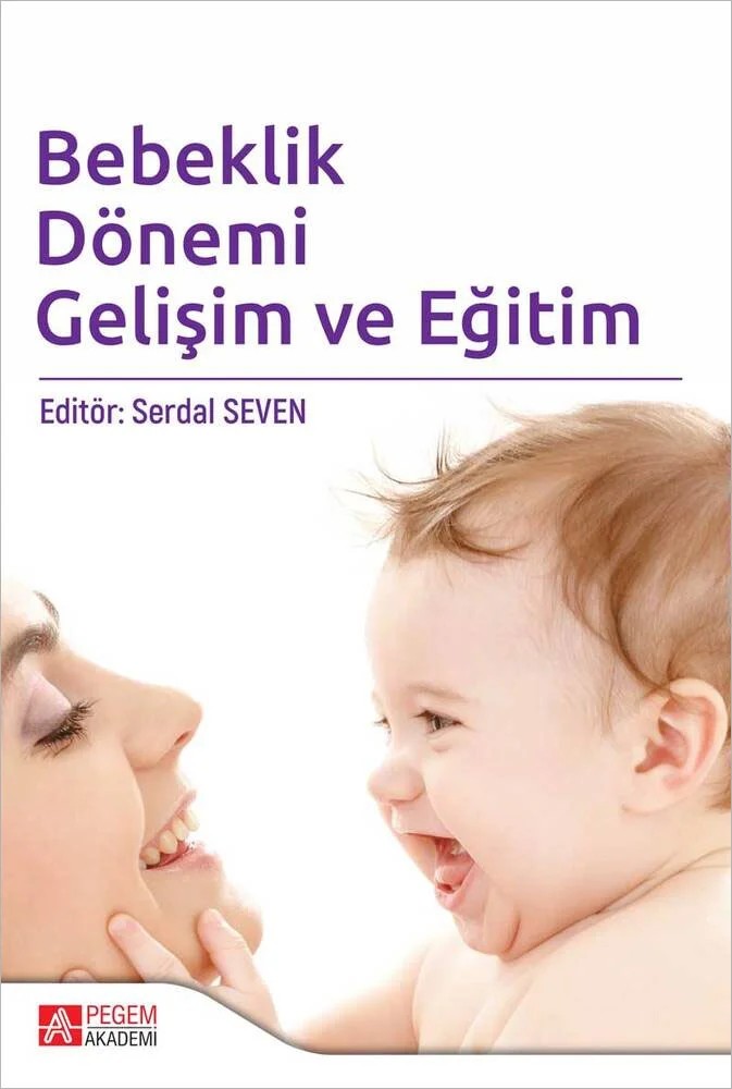 Bebeklik Dönemi Gelişim ve Eğitim – Serdal Seven, Abdulhamit Karademir, Ferahim Yeşilyurt, Feyza Uçar Çabuk, Gökçen İlhan Ildız – Pegem Akademi Yayıncılık kitap kapağı