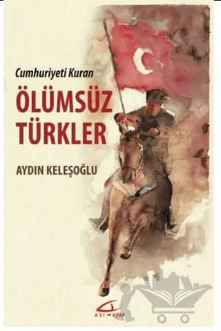 Cumhuriyeti Kuran Ölümsüz Türkler – Aydın Keleşoğlu – Asi Kitap kitap kapağı