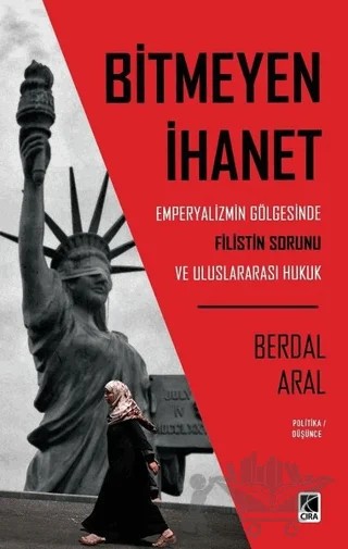 Bitmeyen İhanet: Emperyalizmin Gölgesinde Filistin Sorunu ve Uluslararası Hukuk – Berdal Aral – Çıra Yayınları kitap kapağı