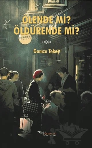 Ölende Mi? Öldürende Mi? – Gamze Tekeş – Tulpars Yayınevi kitap kapağı
